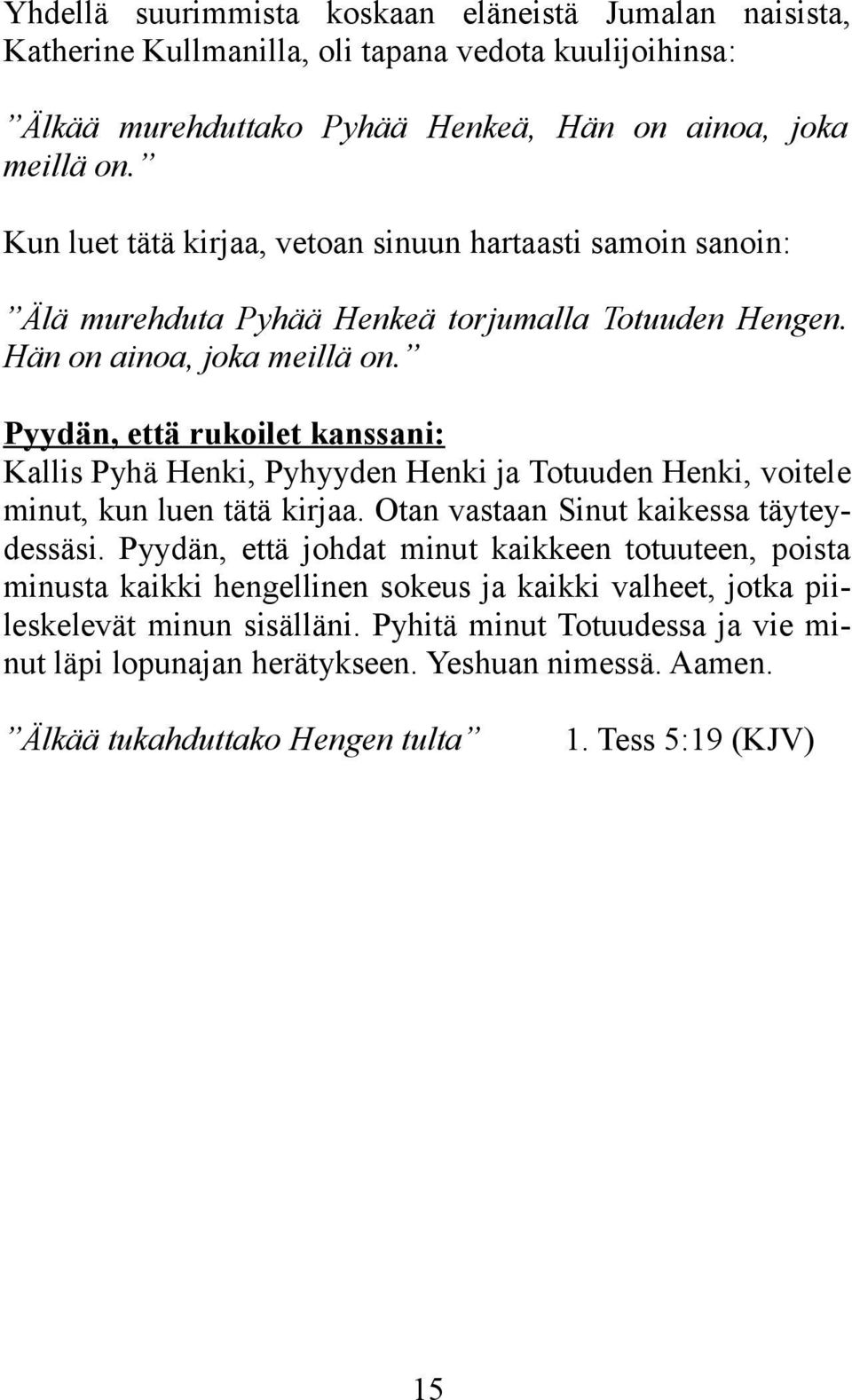 Pyydän, että rukoilet kanssani: Kallis Pyhä Henki, Pyhyyden Henki ja Totuuden Henki, voitele minut, kun luen tätä kirjaa. Otan vastaan Sinut kaikessa täyteydessäsi.