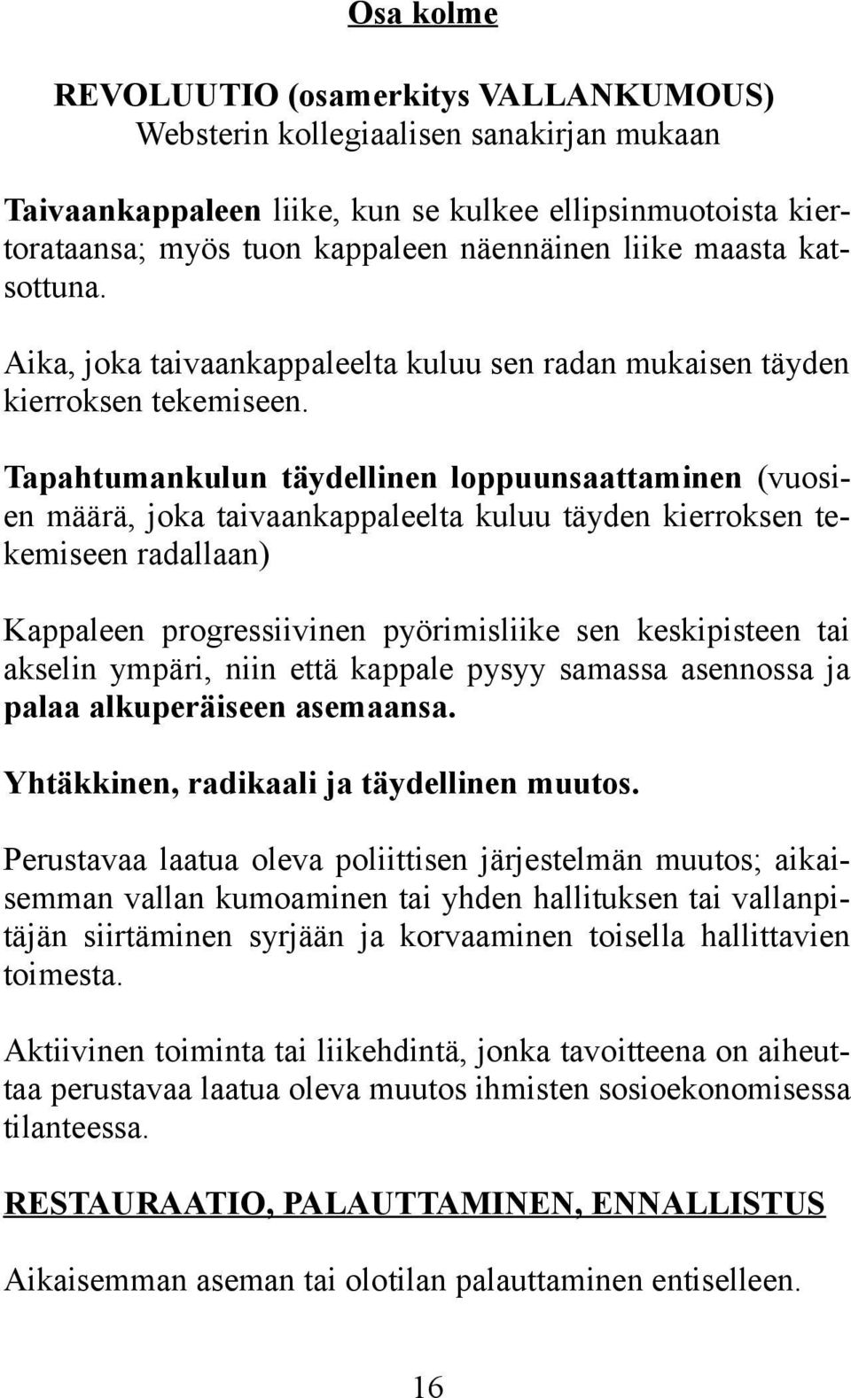 Tapahtumankulun täydellinen loppuunsaattaminen (vuosien määrä, joka taivaankappaleelta kuluu täyden kierroksen tekemiseen radallaan) Kappaleen progressiivinen pyörimisliike sen keskipisteen tai