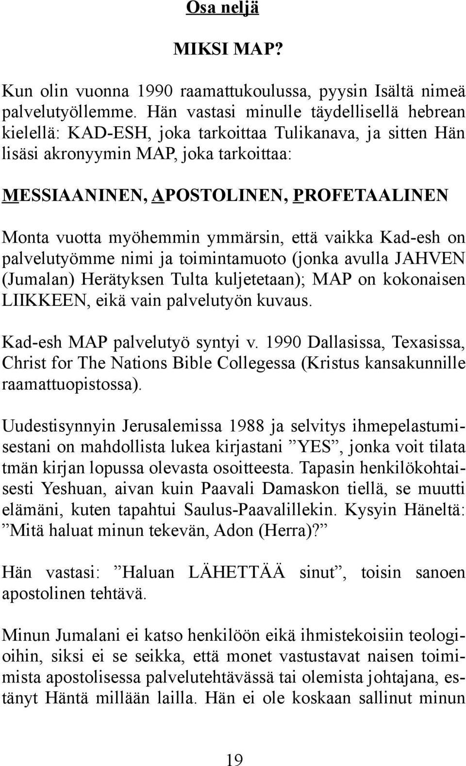 myöhemmin ymmärsin, että vaikka Kad-esh on palvelutyömme nimi ja toimintamuoto (jonka avulla JAHVEN (Jumalan) Herätyksen Tulta kuljetetaan); MAP on kokonaisen LIIKKEEN, eikä vain palvelutyön kuvaus.