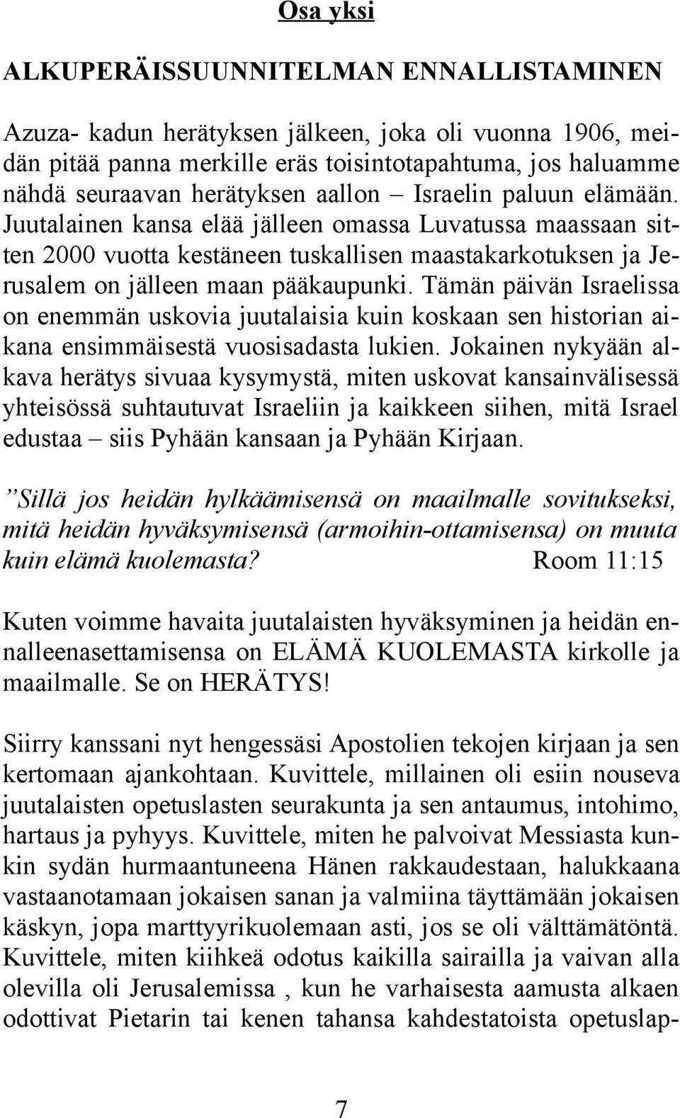 Tämän päivän Israelissa on enemmän uskovia juutalaisia kuin koskaan sen historian aikana ensimmäisestä vuosisadasta lukien.