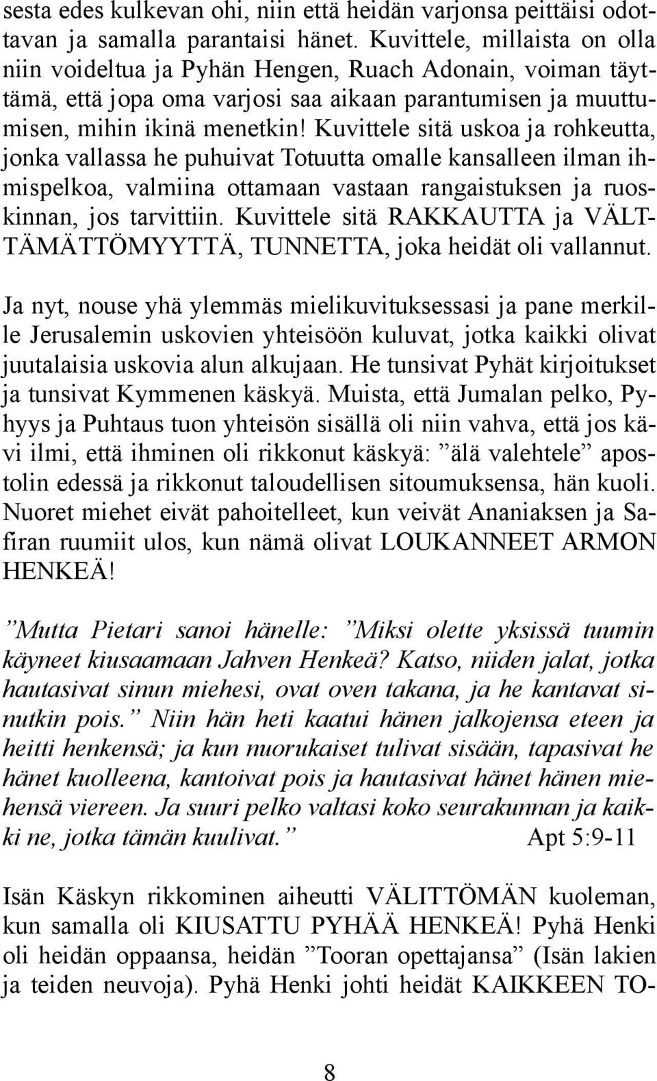 Kuvittele sitä uskoa ja rohkeutta, jonka vallassa he puhuivat Totuutta omalle kansalleen ilman ihmispelkoa, valmiina ottamaan vastaan rangaistuksen ja ruoskinnan, jos tarvittiin.