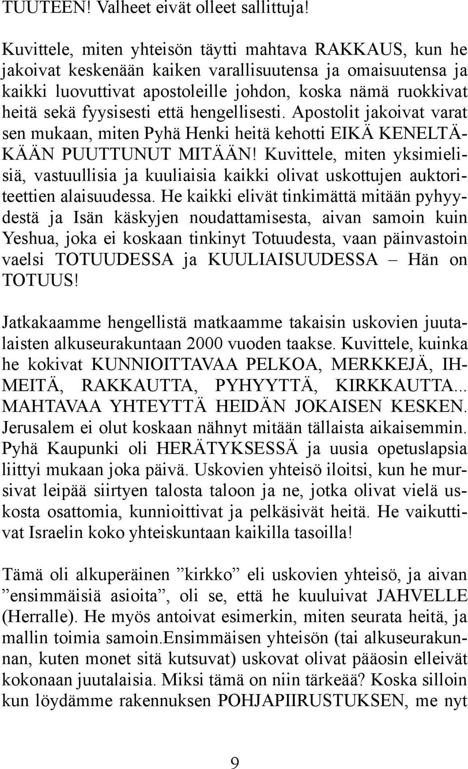 fyysisesti että hengellisesti. Apostolit jakoivat varat sen mukaan, miten Pyhä Henki heitä kehotti EIKÄ KENELTÄ- KÄÄN PUUTTUNUT MITÄÄN!