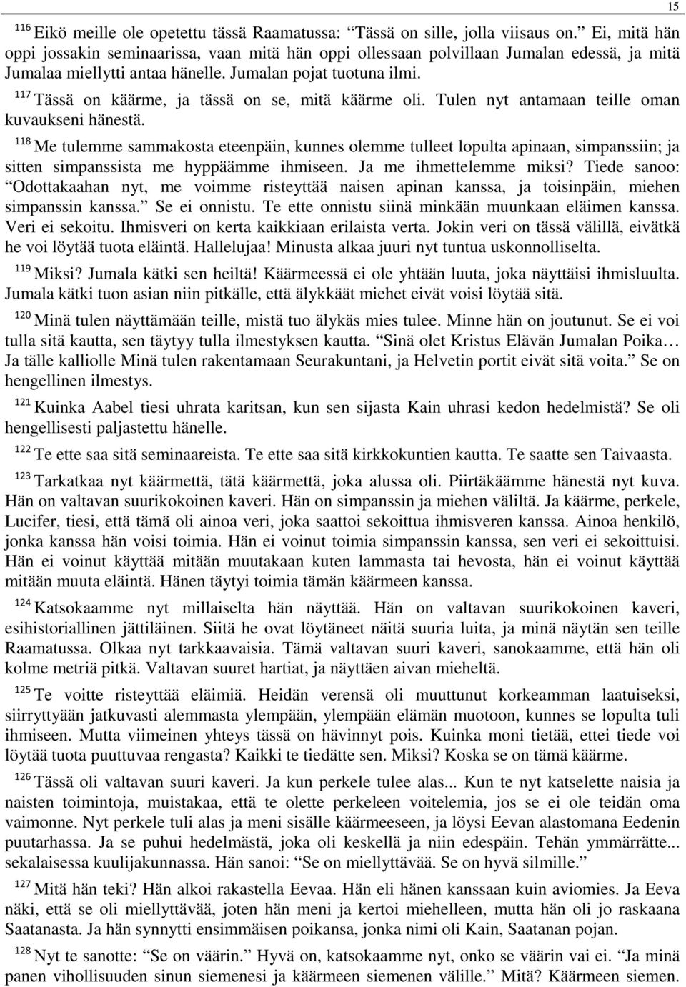 117 Tässä on käärme, ja tässä on se, mitä käärme oli. Tulen nyt antamaan teille oman kuvaukseni hänestä.