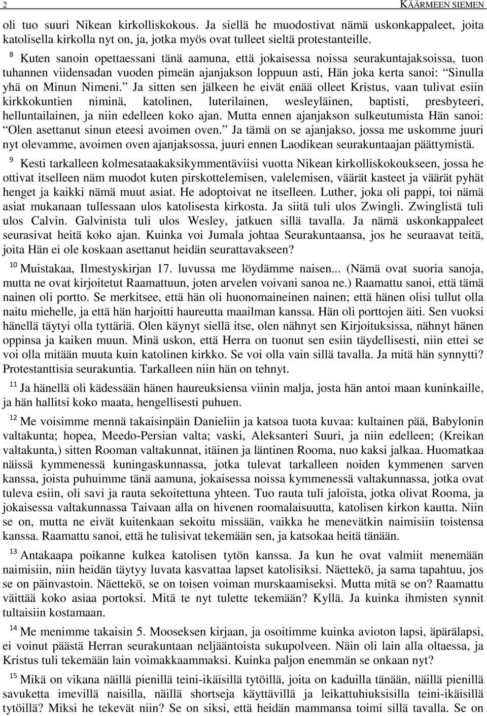 Ja sitten sen jälkeen he eivät enää olleet Kristus, vaan tulivat esiin kirkkokuntien niminä, katolinen, luterilainen, wesleyläinen, baptisti, presbyteeri, helluntailainen, ja niin edelleen koko ajan.