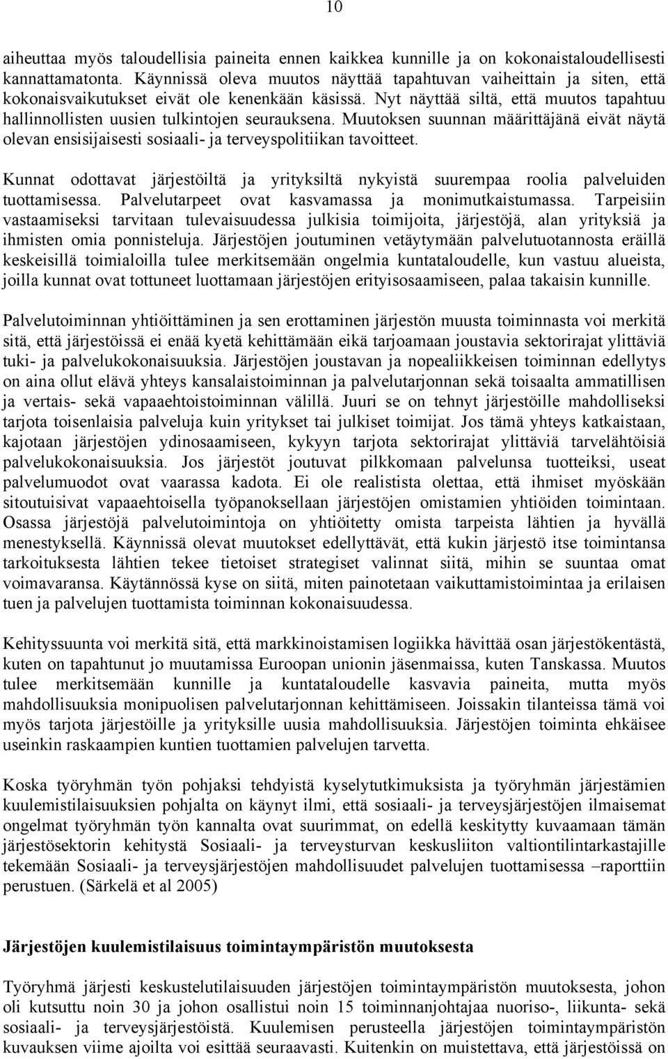 Nyt näyttää siltä, että muutos tapahtuu hallinnollisten uusien tulkintojen seurauksena. Muutoksen suunnan määrittäjänä eivät näytä olevan ensisijaisesti sosiaali- ja terveyspolitiikan tavoitteet.