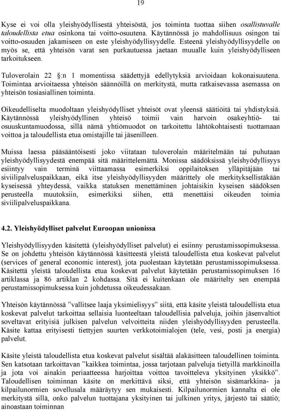 Esteenä yleishyödyllisyydelle on myös se, että yhteisön varat sen purkautuessa jaetaan muualle kuin yleishyödylliseen tarkoitukseen.