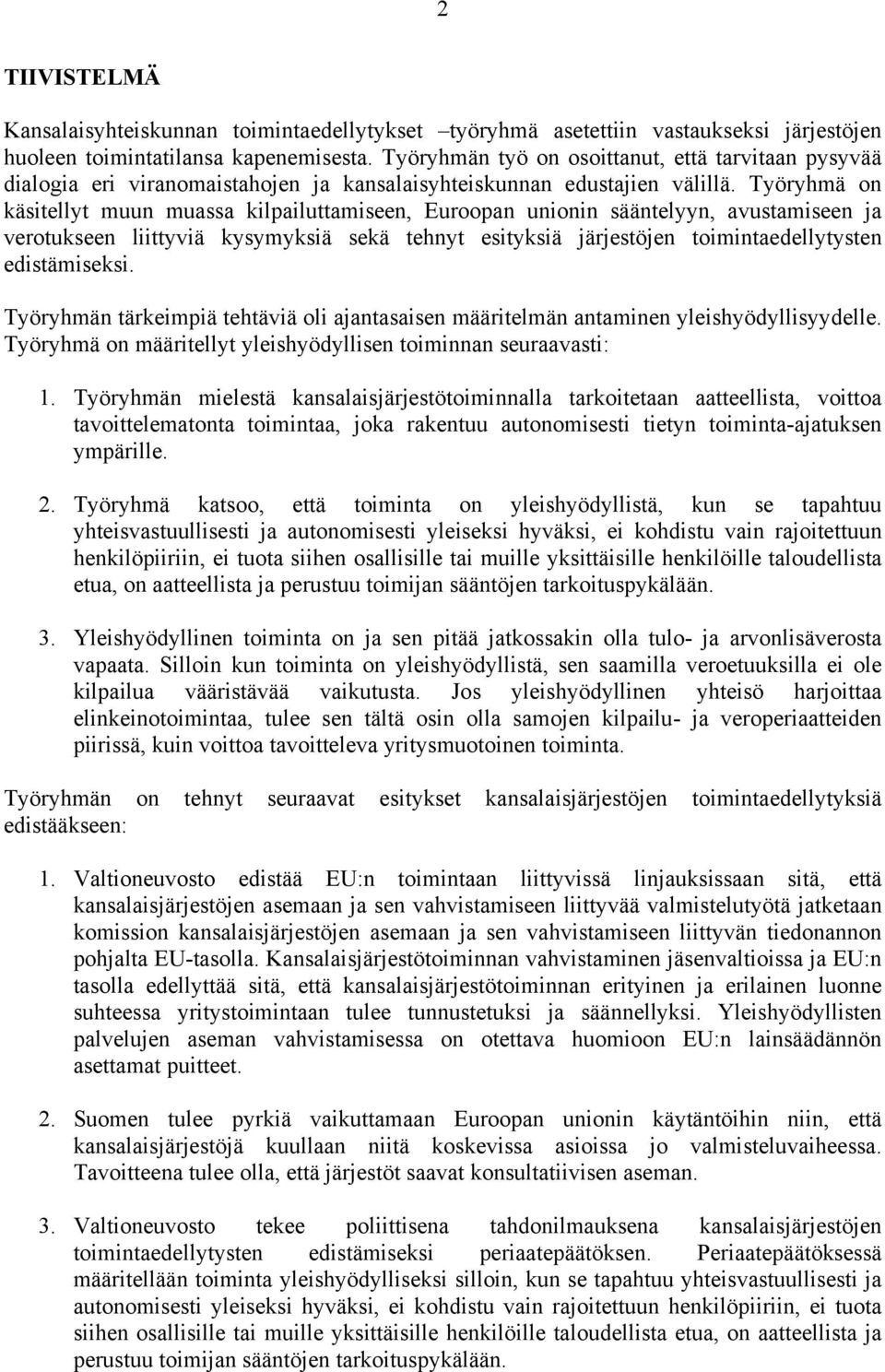 Työryhmä on käsitellyt muun muassa kilpailuttamiseen, Euroopan unionin sääntelyyn, avustamiseen ja verotukseen liittyviä kysymyksiä sekä tehnyt esityksiä järjestöjen toimintaedellytysten