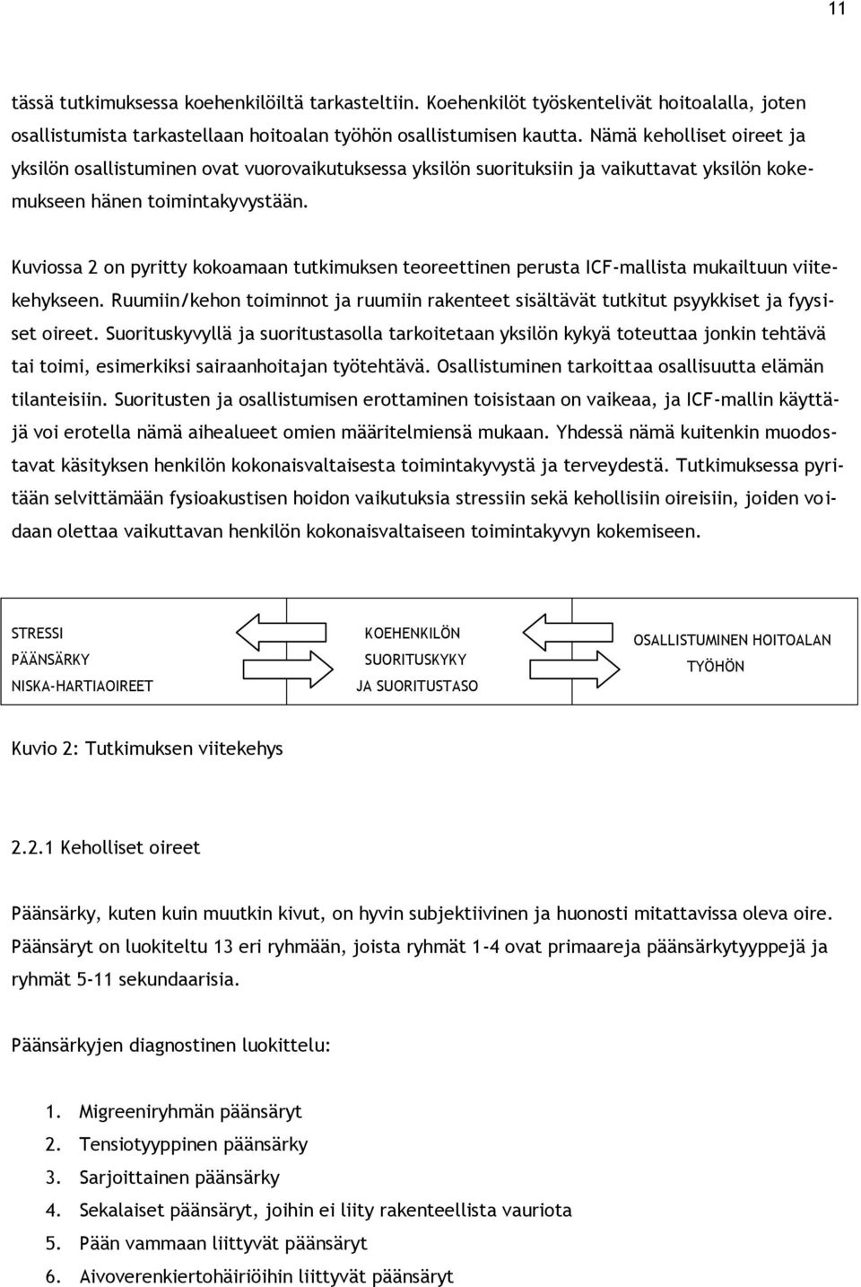 Kuviossa 2 on pyritty kokoamaan tutkimuksen teoreettinen perusta ICF-mallista mukailtuun viitekehykseen. Ruumiin/kehon toiminnot ja ruumiin rakenteet sisältävät tutkitut psyykkiset ja fyysiset oireet.