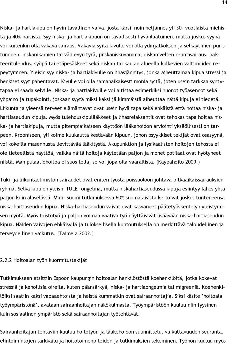 Vakavia syitä kivulle voi olla ydinjatkoksen ja selkäytimen puristuminen, niskanikamien tai välilevyn tyrä, piiskaniskuvamma, niskanivelten reumasairaus, bakteeritulehdus, syöpä tai etäpesäkkeet sekä