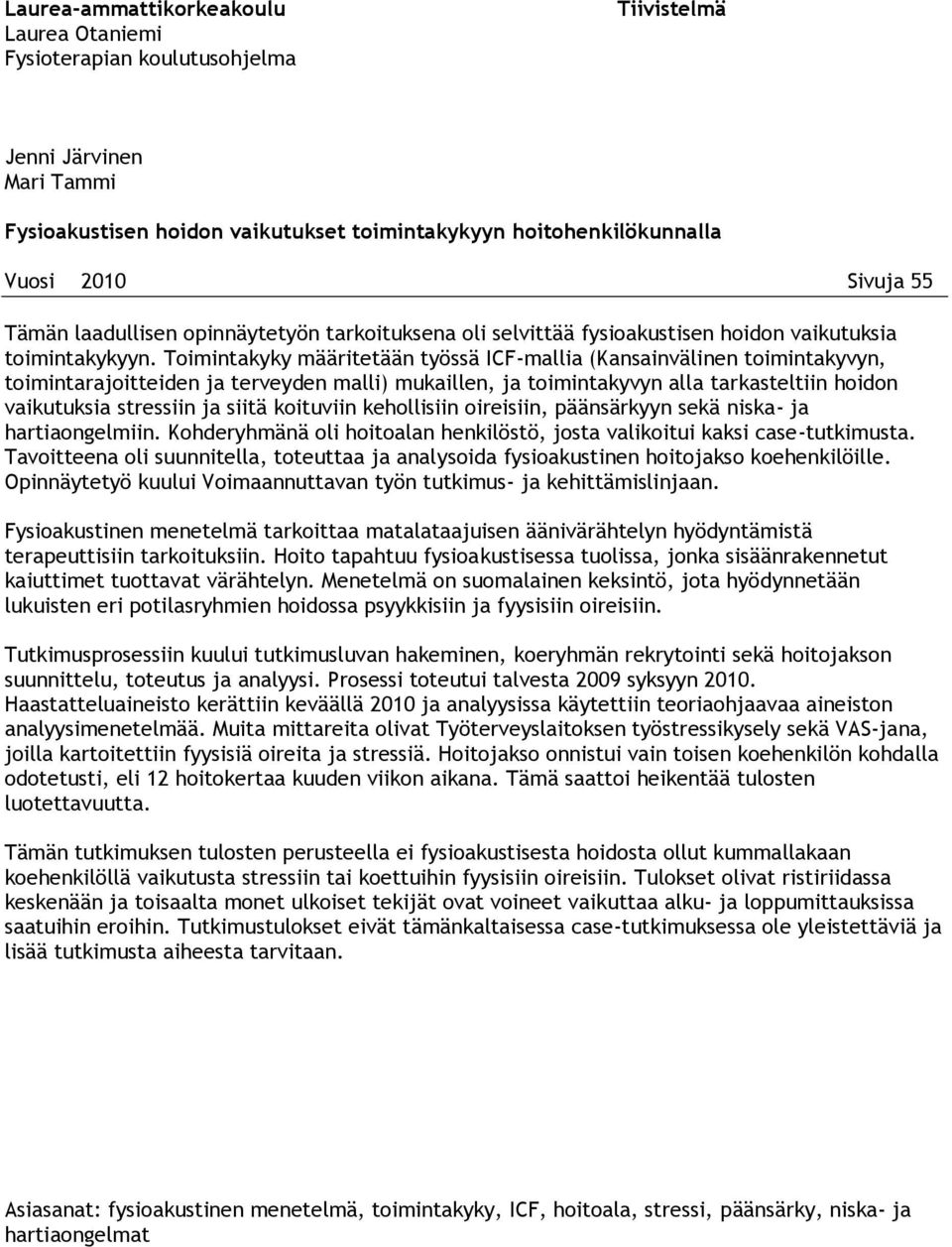 Toimintakyky määritetään työssä ICF-mallia (Kansainvälinen toimintakyvyn, toimintarajoitteiden ja terveyden malli) mukaillen, ja toimintakyvyn alla tarkasteltiin hoidon vaikutuksia stressiin ja siitä