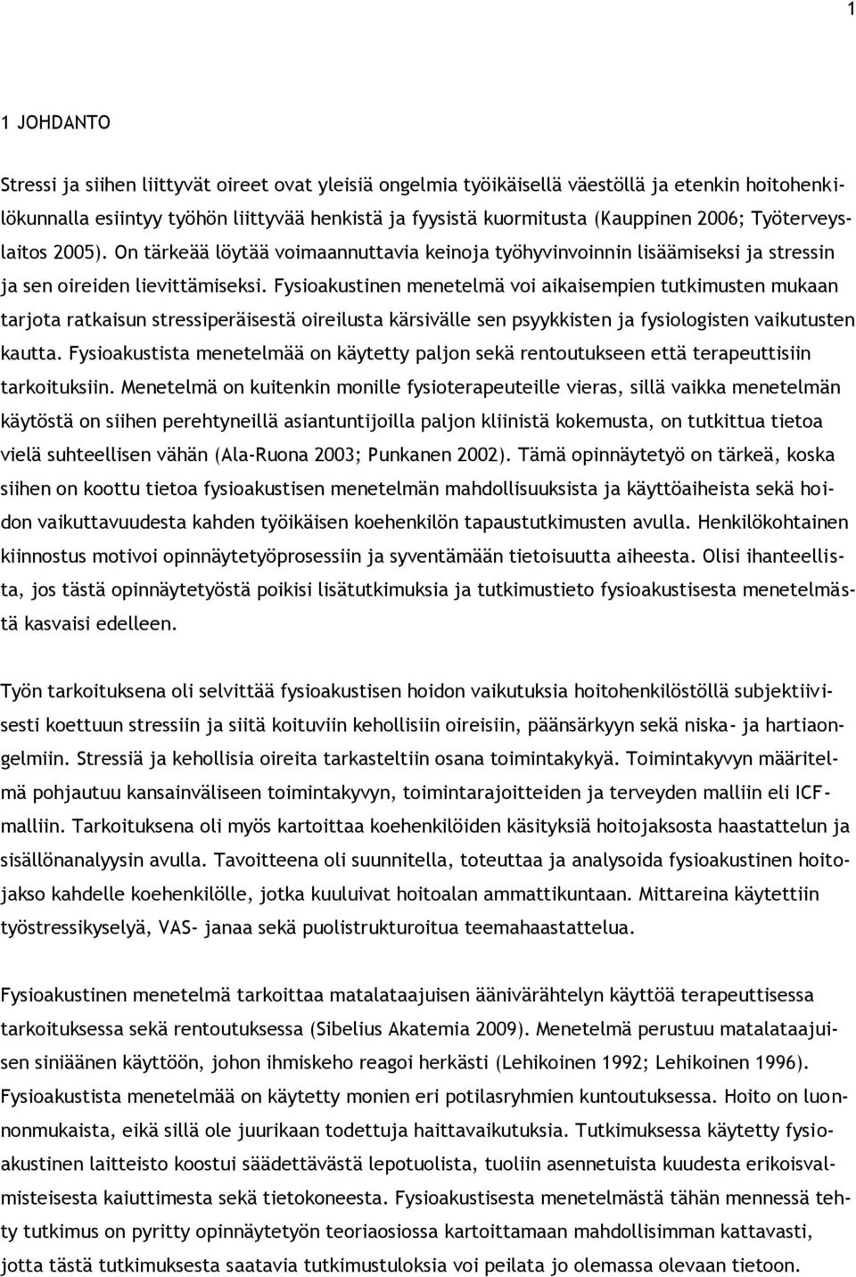 Fysioakustinen menetelmä voi aikaisempien tutkimusten mukaan tarjota ratkaisun stressiperäisestä oireilusta kärsivälle sen psyykkisten ja fysiologisten vaikutusten kautta.