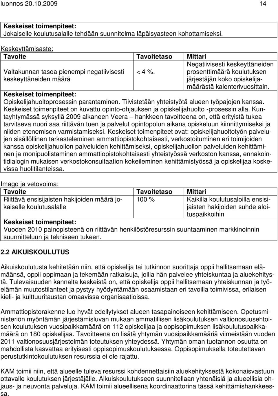 Tiivistetään yhteistyötä alueen työpajojen kanssa. Keskeiset toimenpiteet on kuvattu opinto-ohjauksen ja opiskelijahuolto -prosessin alla.