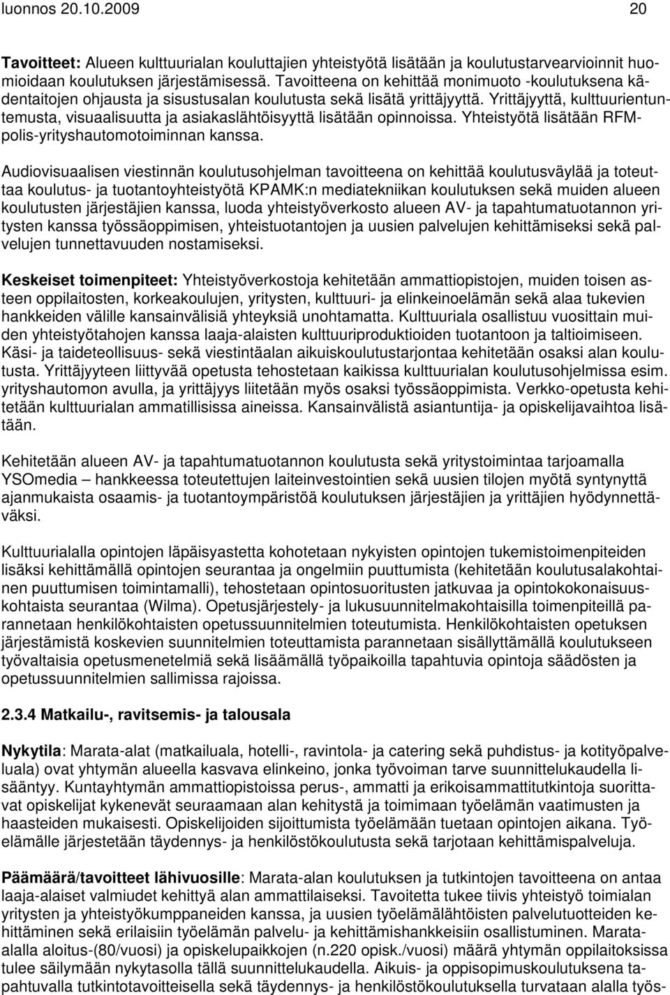 Yrittäjyyttä, kulttuurientuntemusta, visuaalisuutta ja asiakaslähtöisyyttä lisätään opinnoissa. Yhteistyötä lisätään RFMpolis-yrityshautomotoiminnan kanssa.