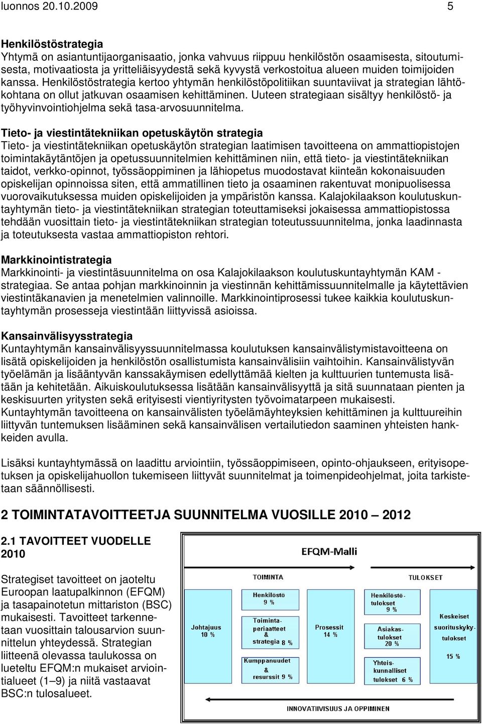 muiden toimijoiden kanssa. Henkilöstöstrategia kertoo yhtymän henkilöstöpolitiikan suuntaviivat ja strategian lähtökohtana on ollut jatkuvan osaamisen kehittäminen.