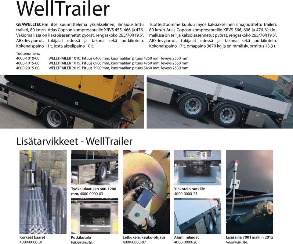 Tuotenumero: 4000-1010-00 WELLTRAILER 1010. Pituus 6400 mm, kuormatilan pituus 4250 mm, leveys 2550 mm. 4000-1015-00 WELLTRAILER 1015. Pituus 6900 mm, kuormatilan pituus 4750 mm, leveys 2550 mm.