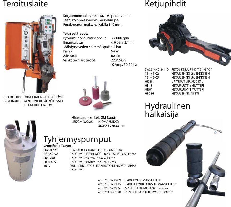 Tekniset tiedot: Pyörrimisnopeusmisnopeus 22 000 rpm Ilmankulutus < 0,03 m3/min Jäähdytysveden enimmäispaine 4 bar Paino 64 kg Äänitaso 80 db Sähkötekniset tiedot 220/240 V 10 Amp, 50-60 hz