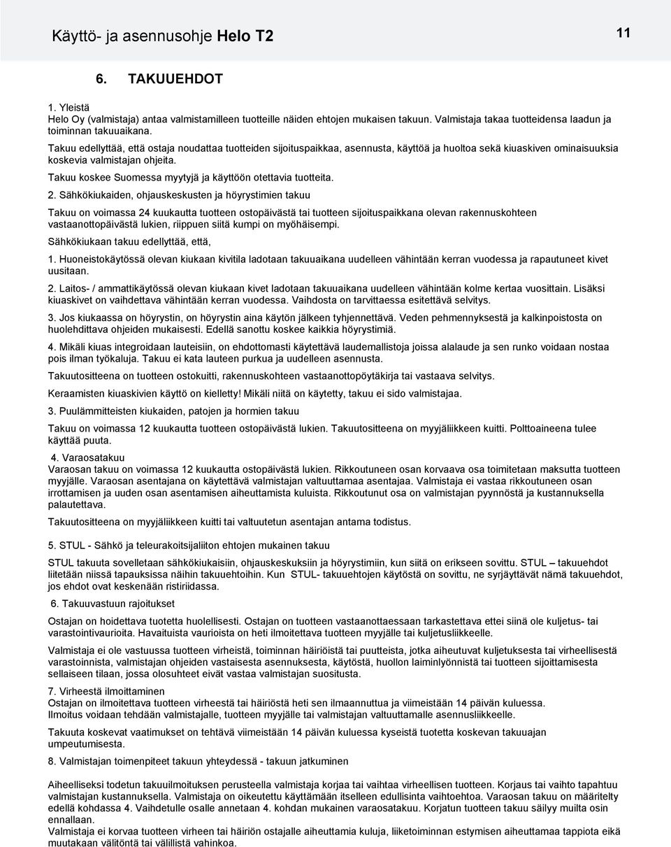 Takuu edellyttää, että ostaja noudattaa tuotteiden sijoituspaikkaa, asennusta, käyttöä ja huoltoa sekä kiuaskiven ominaisuuksia koskevia valmistajan ohjeita.