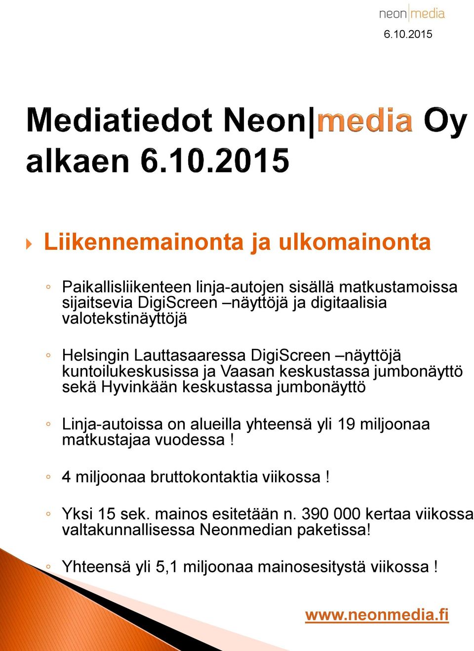 jumbonäyttö Linja-autoissa on alueilla yhteensä yli 19 miljoonaa matkustajaa vuodessa! 4 miljoonaa bruttokontaktia viikossa! Yksi 15 sek.