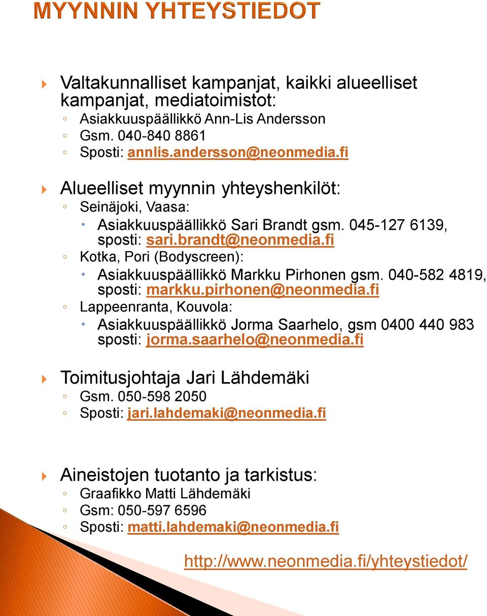 fi Kotka, Pori (Bodyscreen): Asiakkuuspäällikkö Markku Pirhonen gsm. 040-582 4819, sposti: markku.pirhonen@neonmedia.