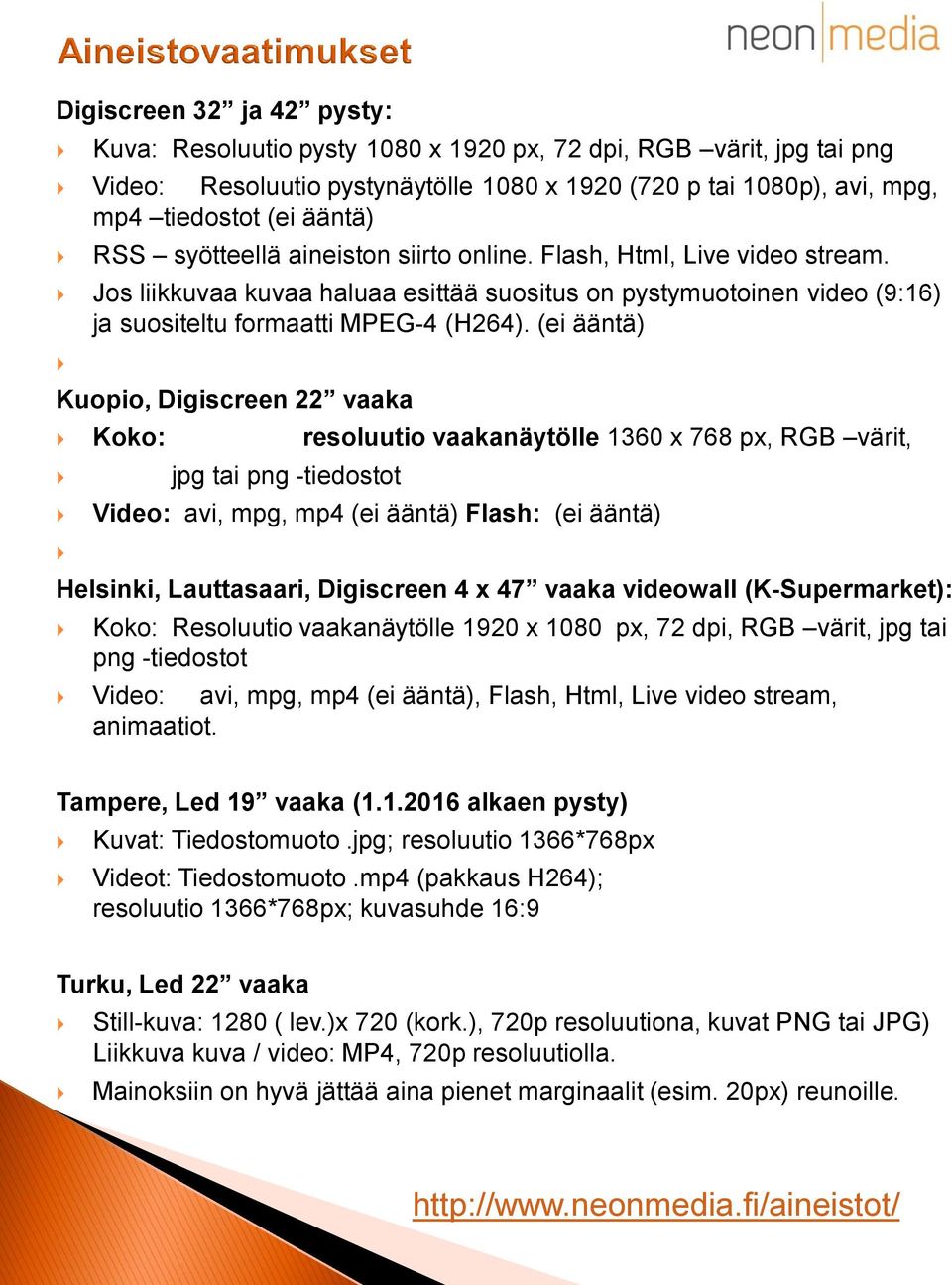 (ei ääntä) Kuopio, Digiscreen 22 vaaka Koko: resoluutio vaakanäytölle 1360 x 768 px, RGB värit, jpg tai png -tiedostot Video: avi, mpg, mp4 (ei ääntä) Flash: (ei ääntä) Helsinki, Lauttasaari,