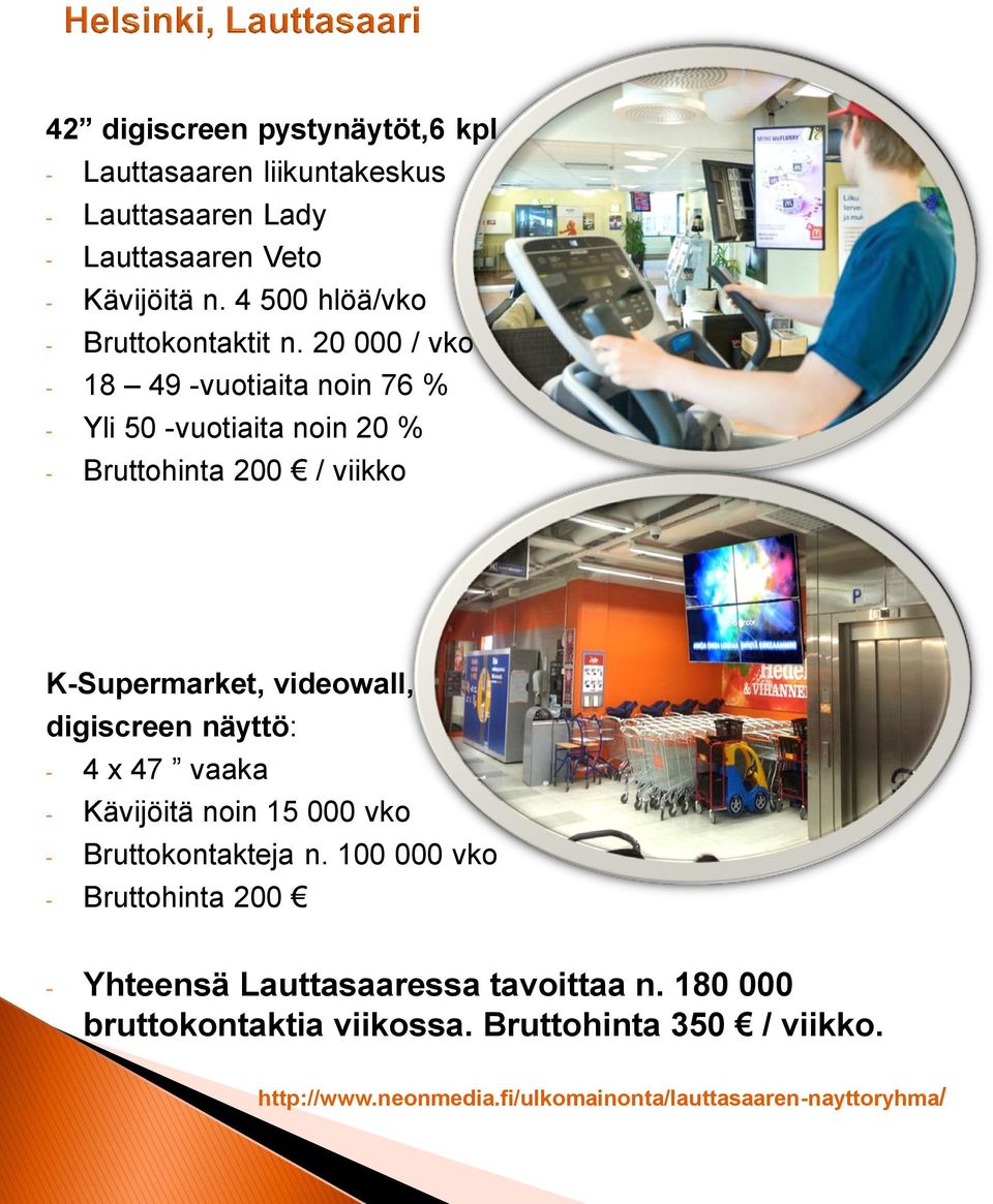 20 000 / vko - 18 49 -vuotiaita noin 76 % - Yli 50 -vuotiaita noin 20 % - Bruttohinta 200 / viikko K-Supermarket, videowall, digiscreen