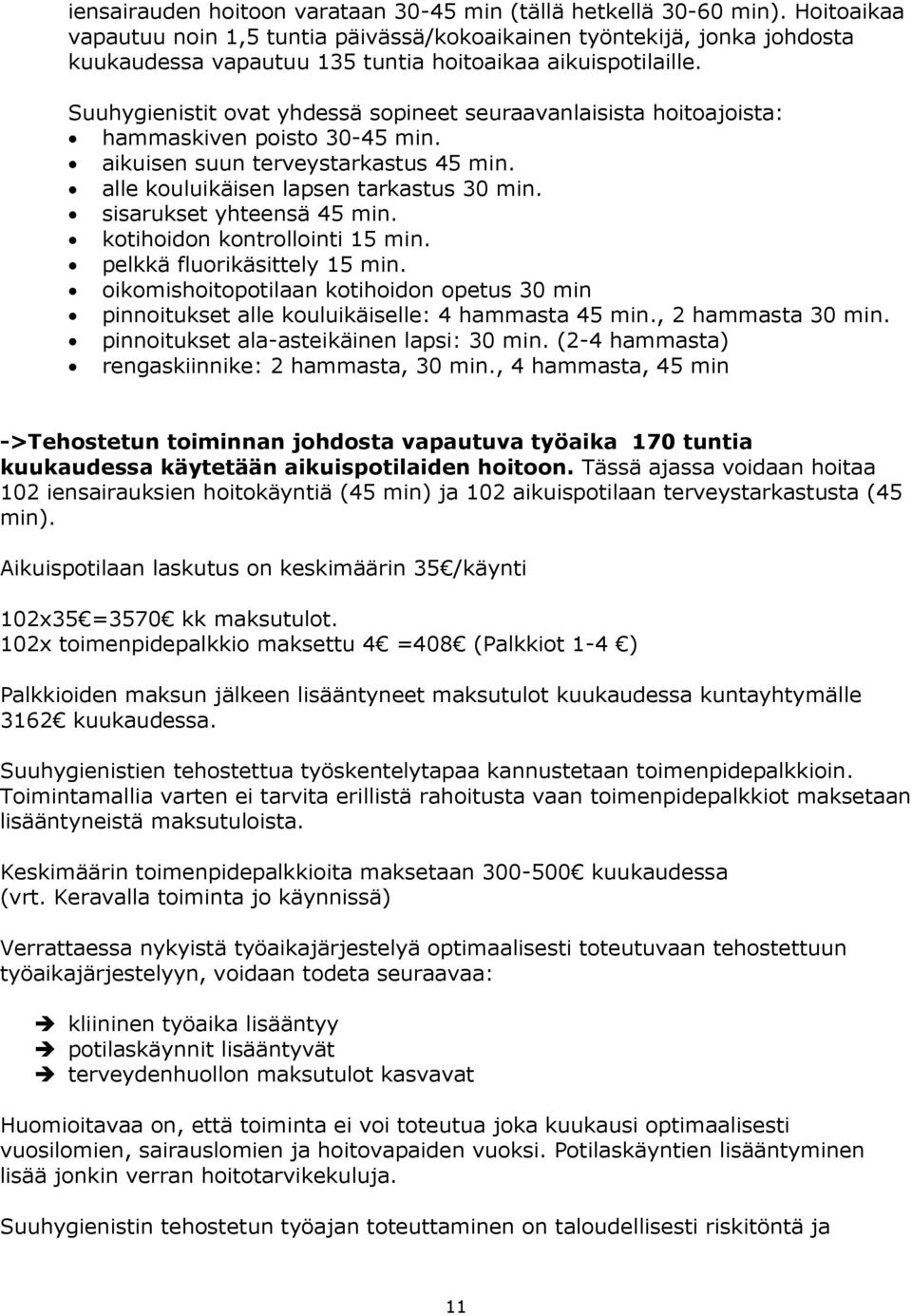 Suuhygienistit ovat yhdessä sopineet seuraavanlaisista hoitoajoista: hammaskiven poisto 30-45 min. aikuisen suun terveystarkastus 45 min. alle kouluikäisen lapsen tarkastus 30 min.