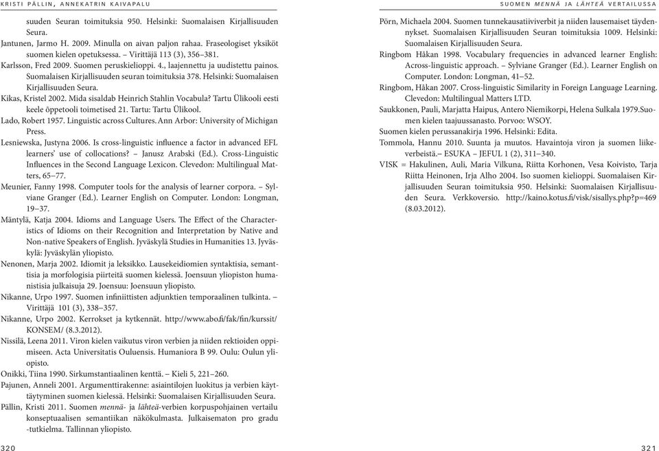 Helsinki: Suomalaisen Kirjallisuuden Seura. Kikas, Kristel 2002. Mida sisaldab Heinrich Stahlin Vocabula? Tartu Ülikooli eesti keele õppetooli toimetised 21. Tartu: Tartu Ülikool. Lado, Robert 1957.