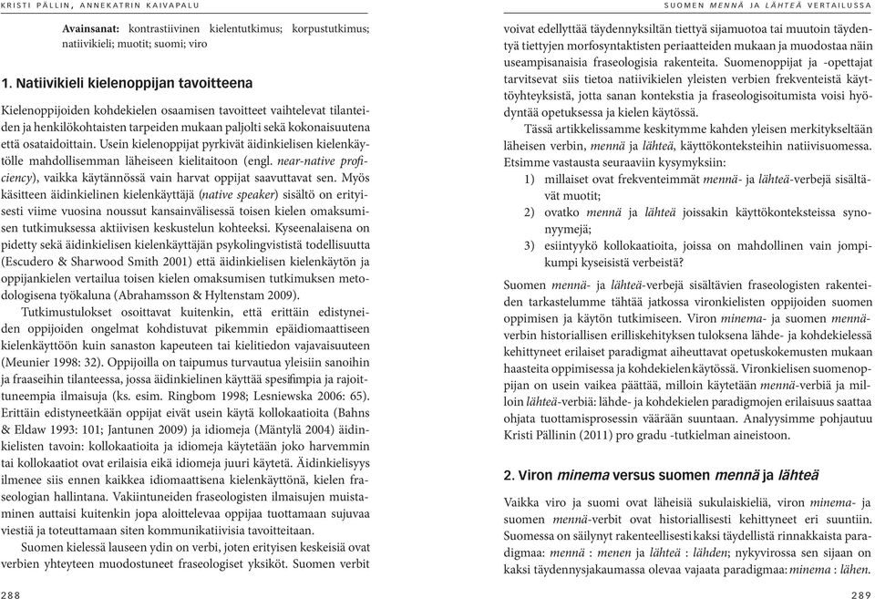 Usein kielenoppijat pyrkivät äidinkielisen kielenkäytölle mahdollisemman läheiseen kielitaitoon (engl. near-native proficiency), vaikka käytännössä vain harvat oppijat saavuttavat sen.