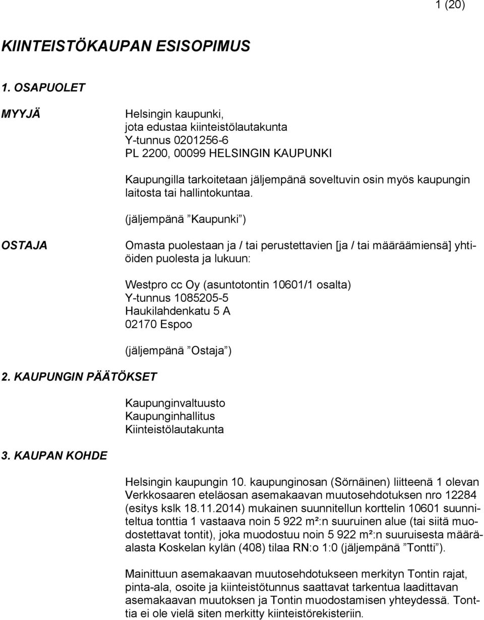 tai hallintokuntaa. (jäljempänä Kaupunki ) OSTAJA Omasta puolestaan ja / tai perustettavien [ja / tai määräämiensä] yhtiöiden puolesta ja lukuun: 2. KAUPUNGIN PÄÄTÖKSET 3.