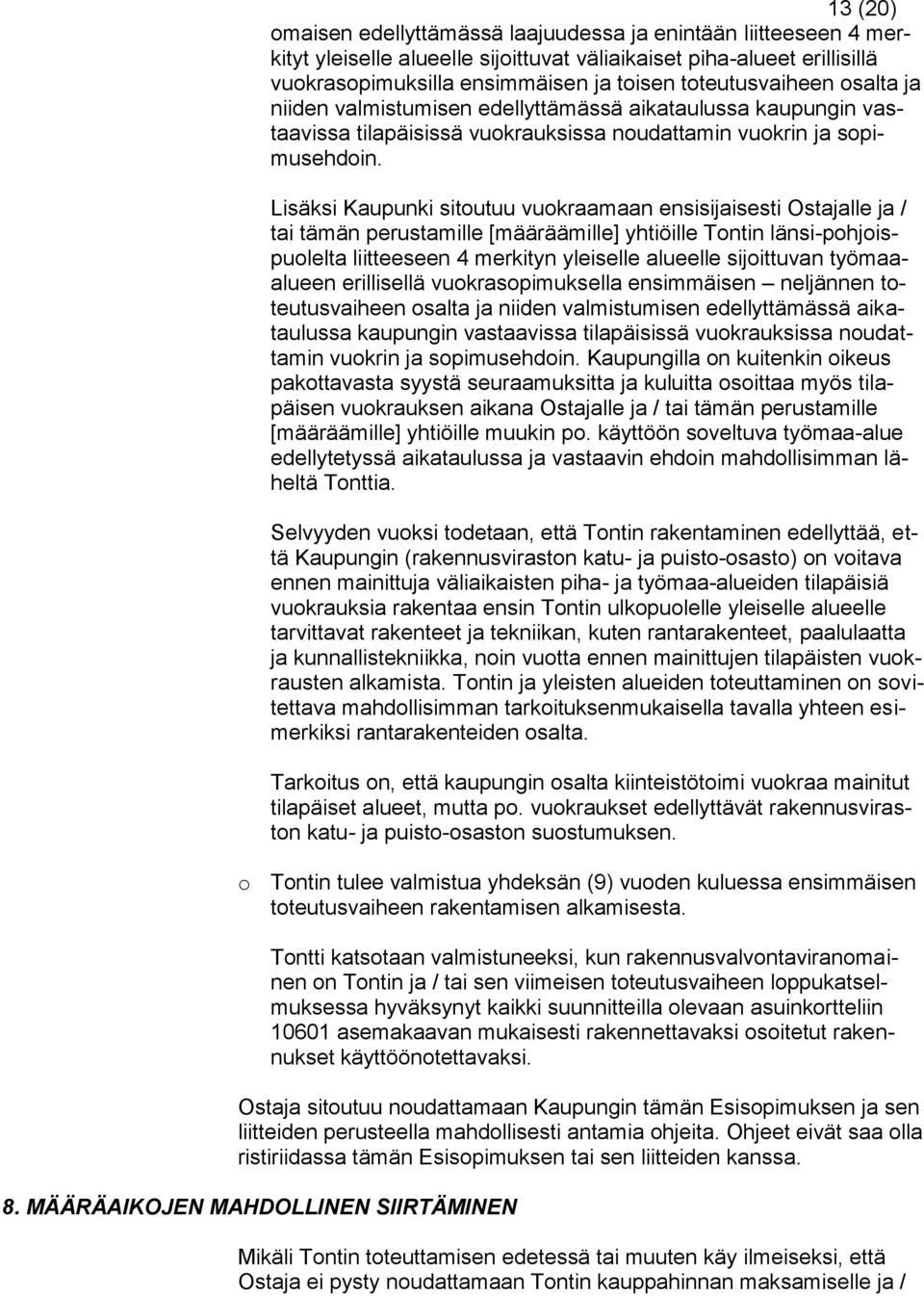 Lisäksi Kaupunki sitoutuu vuokraamaan ensisijaisesti Ostajalle ja / tai tämän perustamille [määräämille] yhtiöille Tontin länsi-pohjoispuolelta liitteeseen 4 merkityn yleiselle alueelle sijoittuvan