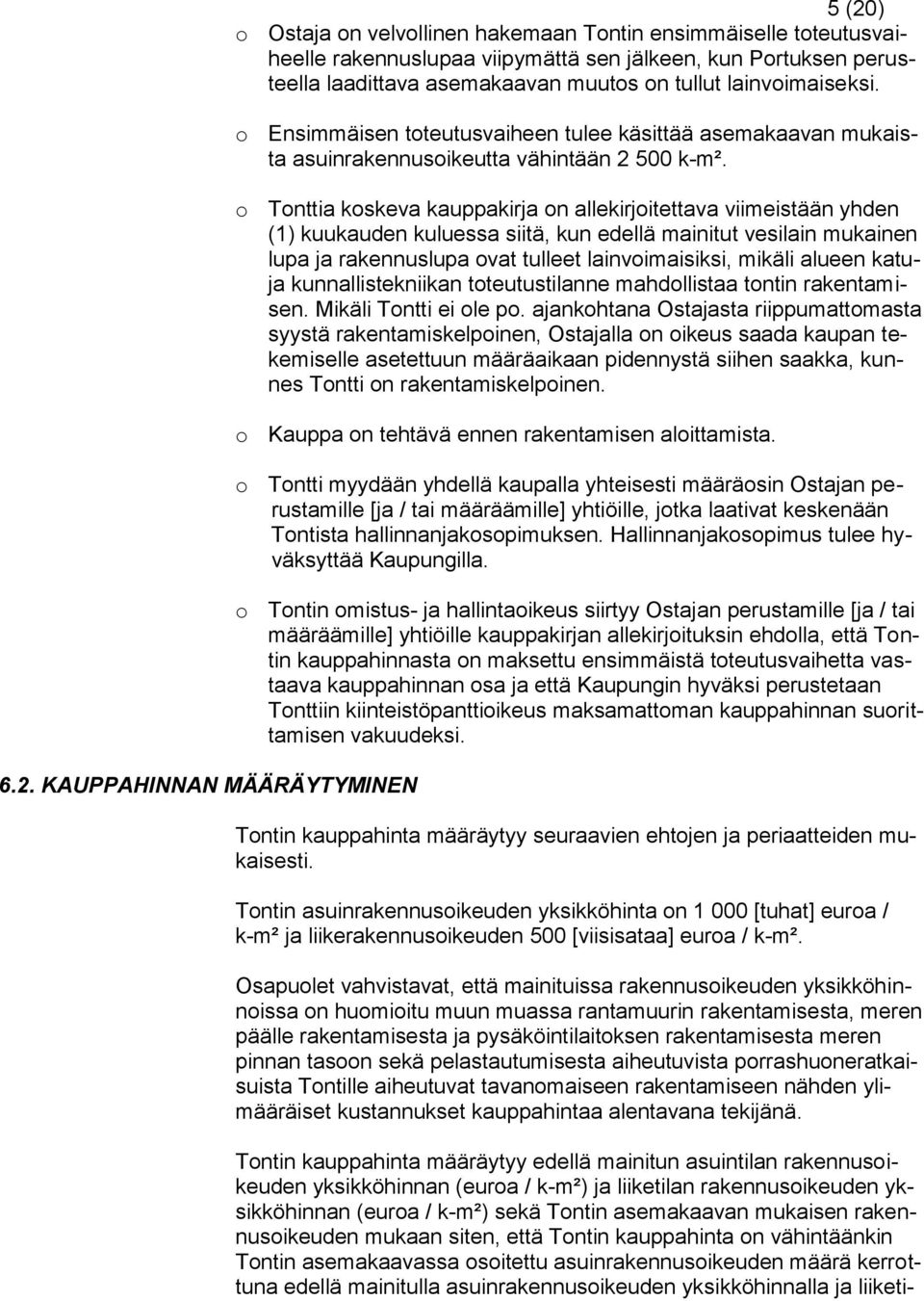 o Tonttia koskeva kauppakirja on allekirjoitettava viimeistään yhden (1) kuukauden kuluessa siitä, kun edellä mainitut vesilain mukainen lupa ja rakennuslupa ovat tulleet lainvoimaisiksi, mikäli