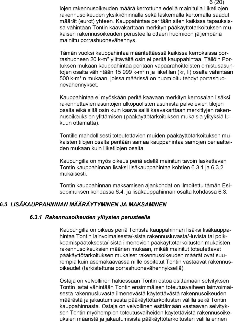 porrashuonevähennys. Tämän vuoksi kauppahintaa määritettäessä kaikissa kerroksissa porrashuoneen 20 k-m² ylittävältä osin ei peritä kauppahintaa.