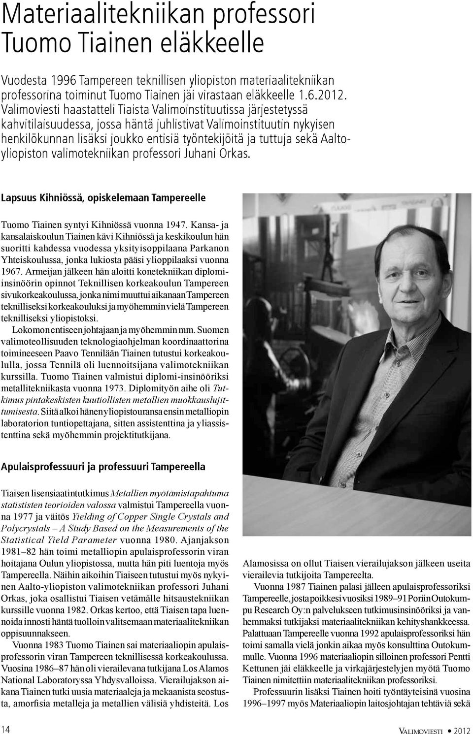 sekä Aaltoyliopiston valimotekniikan professori Juhani Orkas. Lapsuus Kihniössä, opiskelemaan Tampereelle Tuomo Tiainen syntyi Kihniössä vuonna 1947.