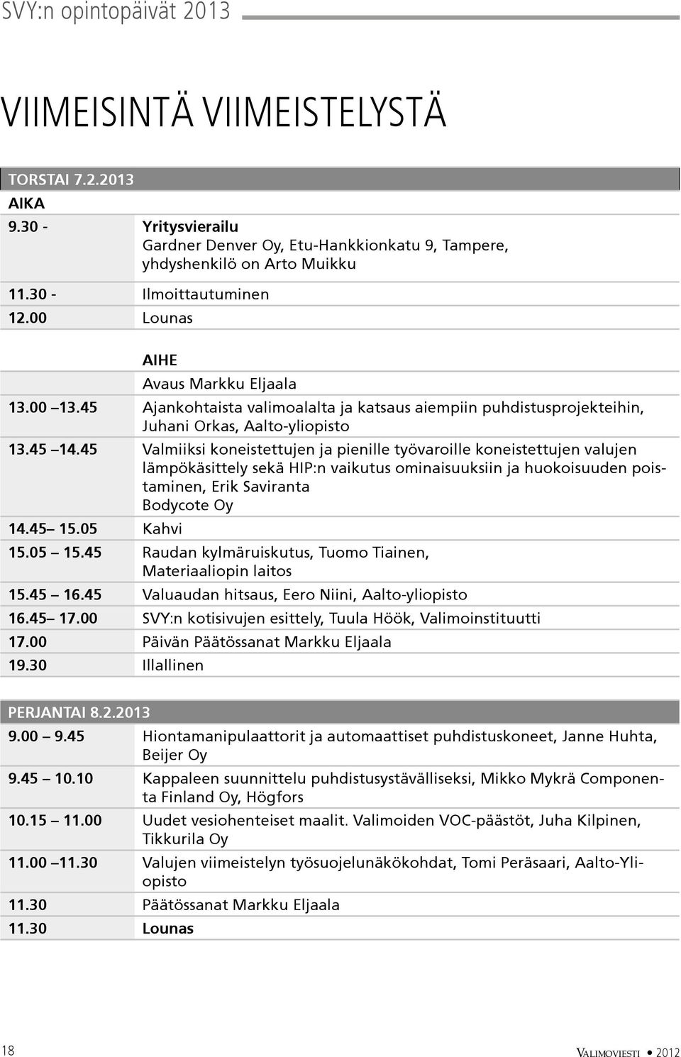 45 Valmiiksi koneistettujen ja pienille työvaroille koneistettujen valujen lämpökäsittely sekä HIP:n vaikutus ominaisuuksiin ja huokoisuuden poistaminen, Erik Saviranta Bodycote Oy 14.45 15.