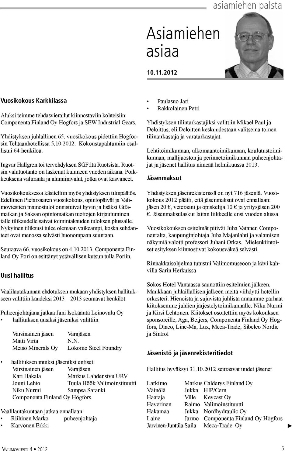 Ruotsin valutuotanto on laskenut kuluneen vuoden aikana. Poikkeuksena valurauta ja alumiinivalut, jotka ovat kasvaneet. Vuosikokouksessa käsiteltiin myös yhdistyksen tilinpäätös.