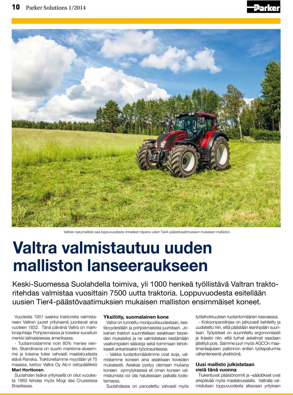 Loppuvuodesta esitellään uusien Tier4-päästövaatimuksien mukaisen malliston ensimmäiset koneet. Vuodesta 1951 saakka traktoreita valmistaneen Valtran juuret yrityksenä juontavat aina vuoteen 1832.