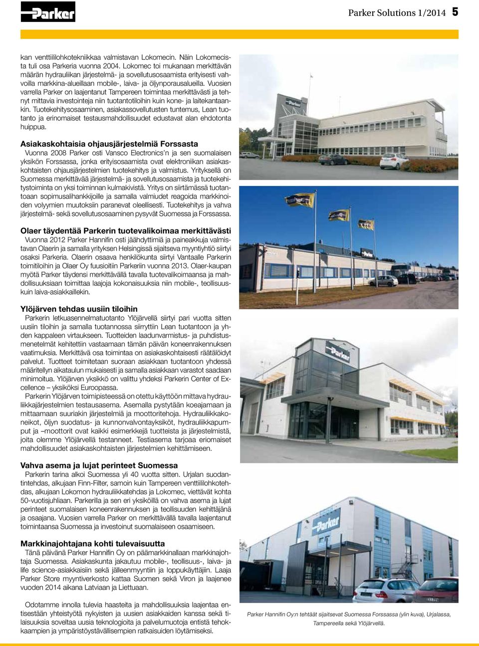 Vuosien varrella Parker on laajentanut Tampereen toimintaa merkittävästi ja tehnyt mittavia investointeja niin tuotantotiloihin kuin kone- ja laitekantaankin.