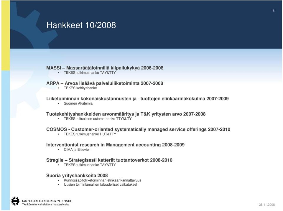 COSMOS - Customer-oriented systematically managed service offerings 2007-2010 TEKES tutkimushanke HUT&TTY Interventionist research in Management accounting 2008-2009 CIMA ja Elsevier