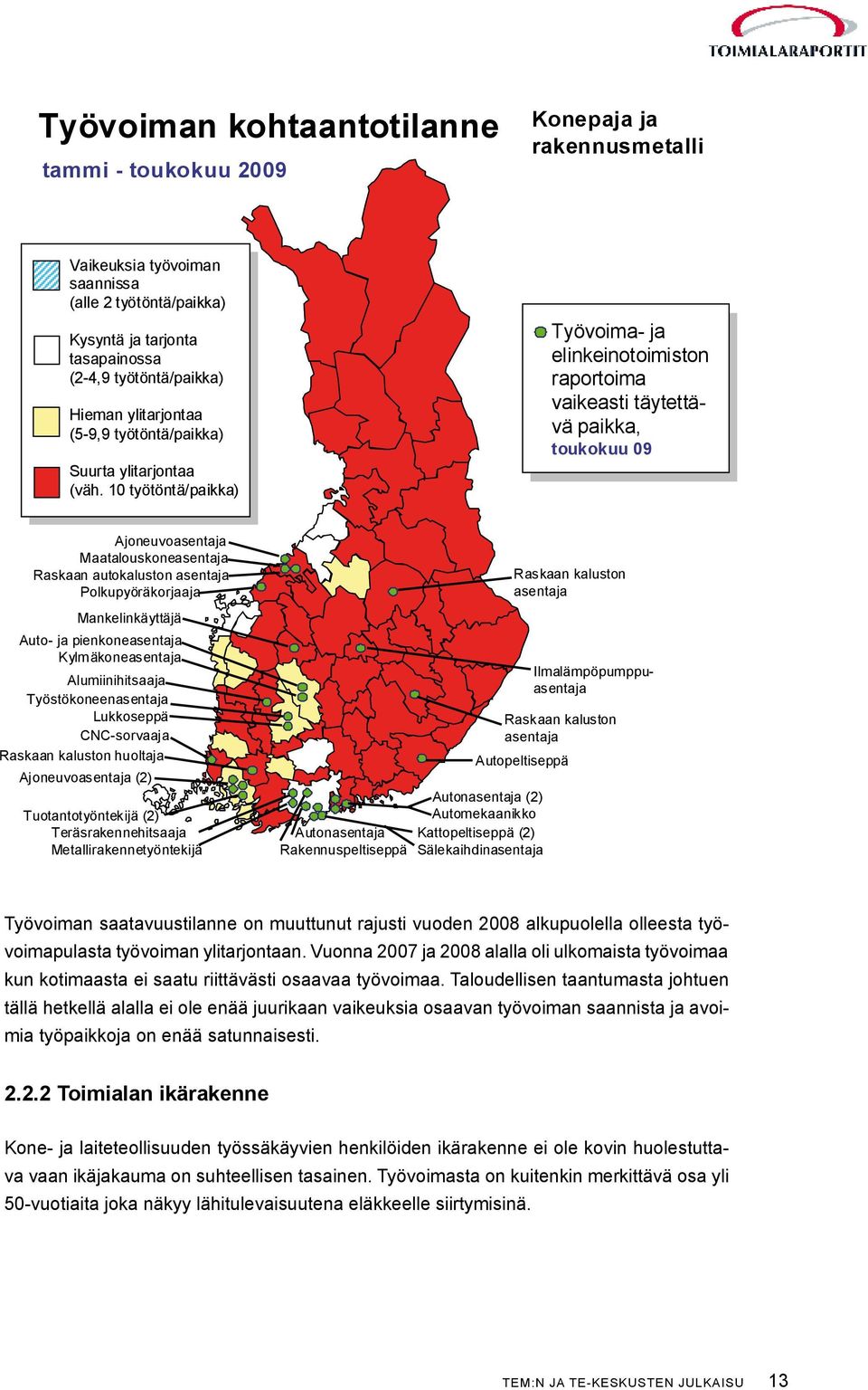 10 työtöntä/paikka) Työvoima- ja elinkeinotoimiston raportoima vaikeasti täytettävä paikka, toukokuu 09 Ajoneuvoasentaja Maatalouskoneasentaja Raskaan autokaluston asentaja Polkupyöräkorjaaja