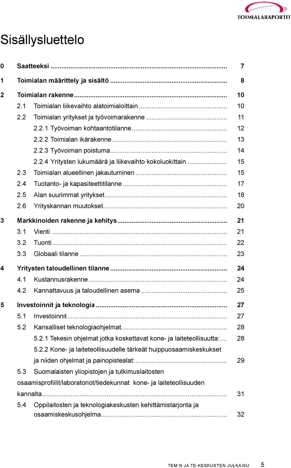 3 Toimialan alueellinen jakautuminen... 15 2.4 Tuotanto- ja kapasiteettitilanne... 17 2.5 Alan suurimmat yritykset... 18 2.6 Yrityskannan muutokset... 20 3 Markkinoiden rakenne ja kehitys... 21 3.