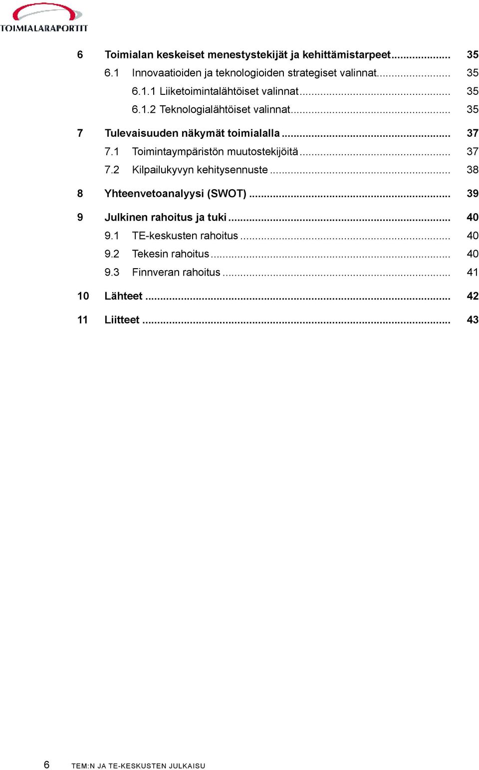 .. 38 8 Yhteenvetoanalyysi (SWOT)... 39 9 Julkinen rahoitus ja tuki... 40 9.1 TE-keskusten rahoitus... 40 9.2 Tekesin rahoitus... 40 9.3 Finnveran rahoitus.