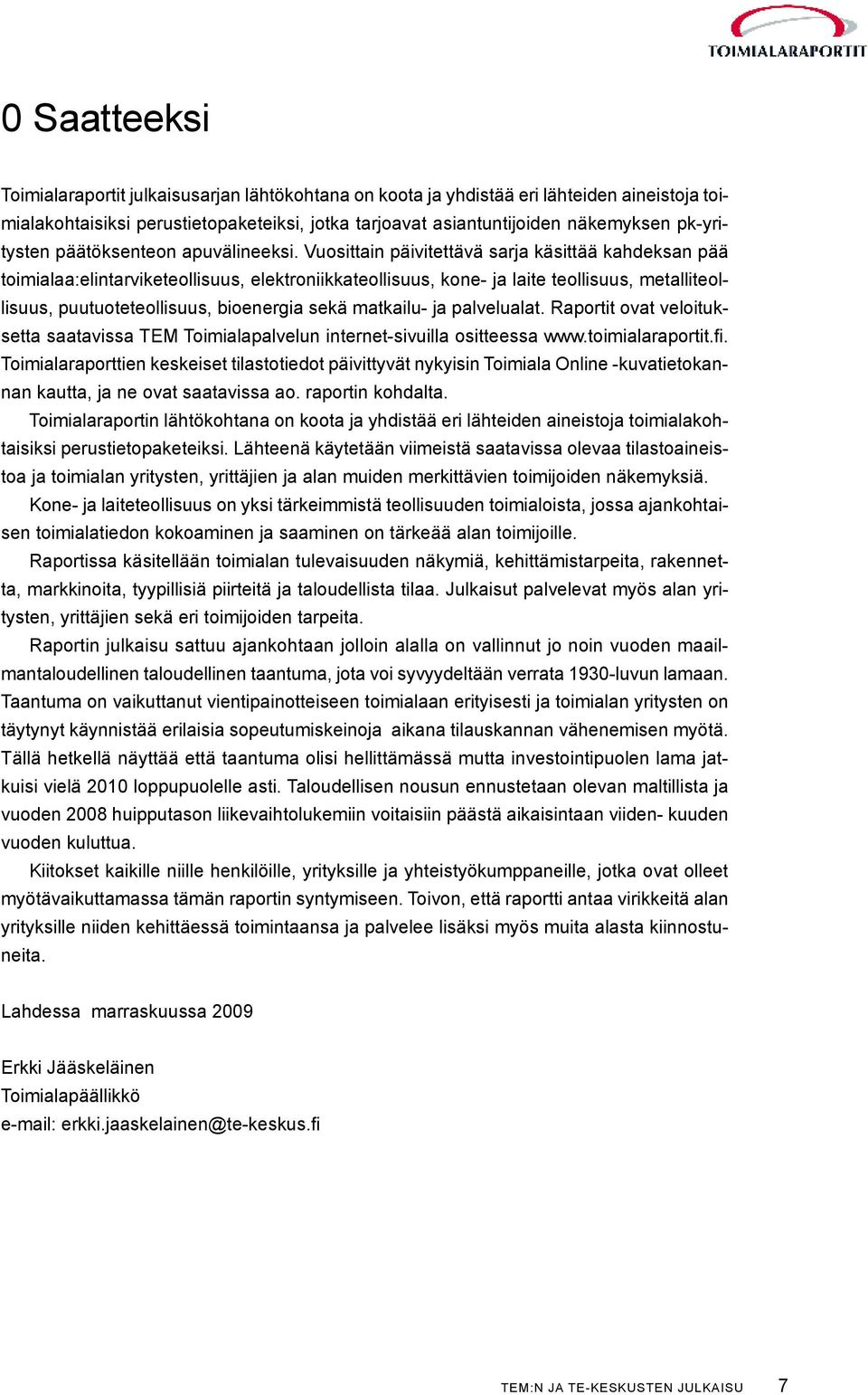 Vuosittain päivitettävä sarja käsittää kahdeksan pää toimialaa:elintarviketeollisuus, elektroniikkateollisuus, kone- ja laite teollisuus, metalliteollisuus, puutuoteteollisuus, bioenergia sekä