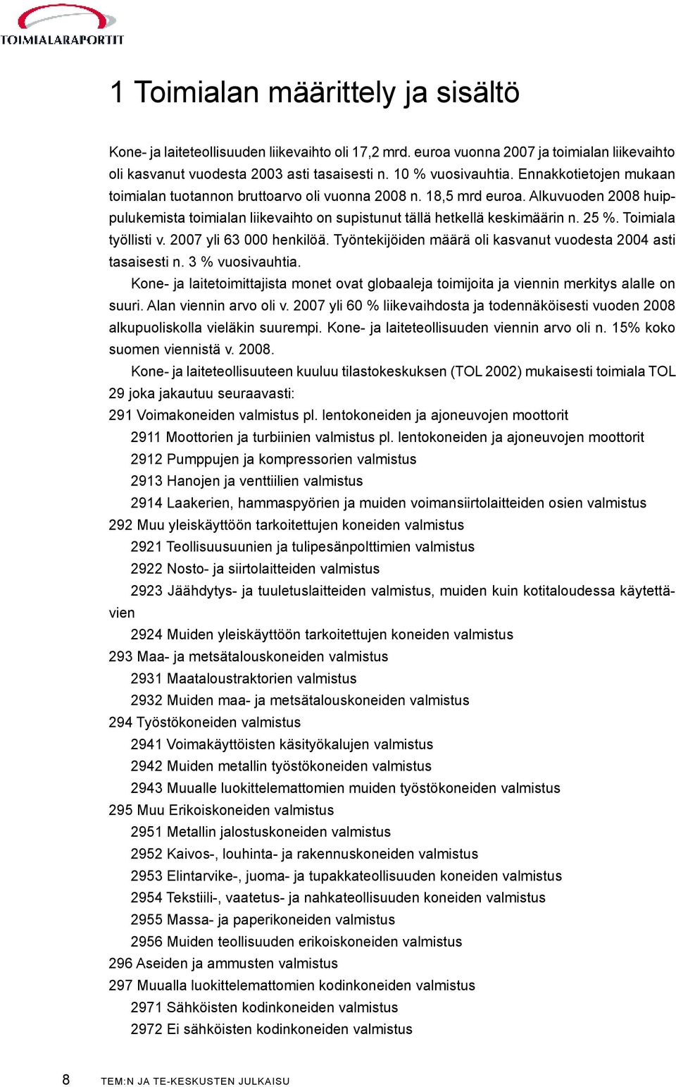 Toimiala työllisti v. 2007 yli 63 000 henkilöä. Työntekijöiden määrä oli kasvanut vuodesta 2004 asti tasaisesti n. 3 % vuosivauhtia.