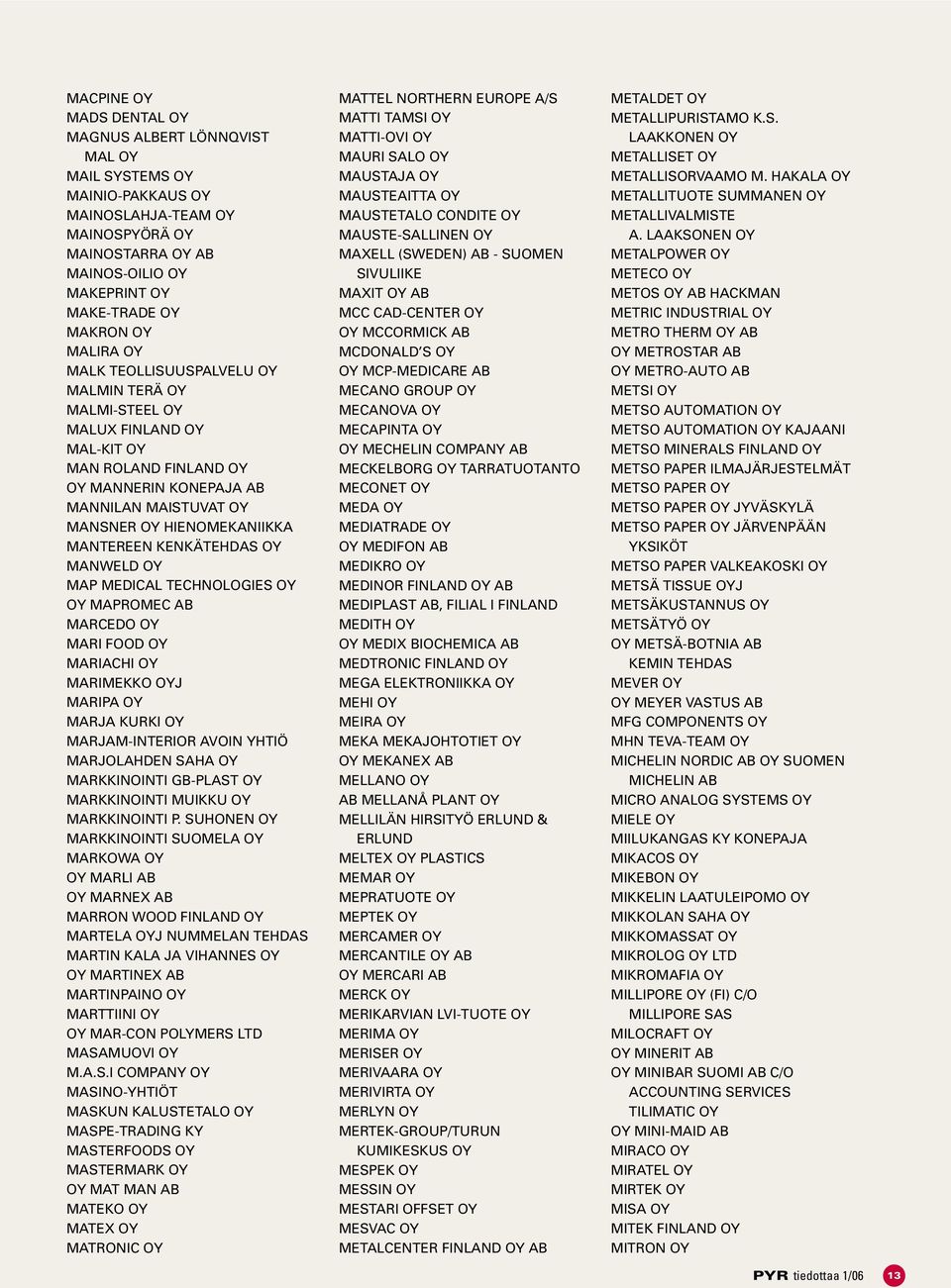 KENKÄTEHDAS OY MANWELD OY MAP MEDICAL TECHNOLOGIES OY OY MAPROMEC AB MARCEDO OY MARI FOOD OY MARIACHI OY MARIMEKKO OYJ MARIPA OY MARJA KURKI OY MARJAM-INTERIOR AVOIN YHTIÖ MARJOLAHDEN SAHA OY