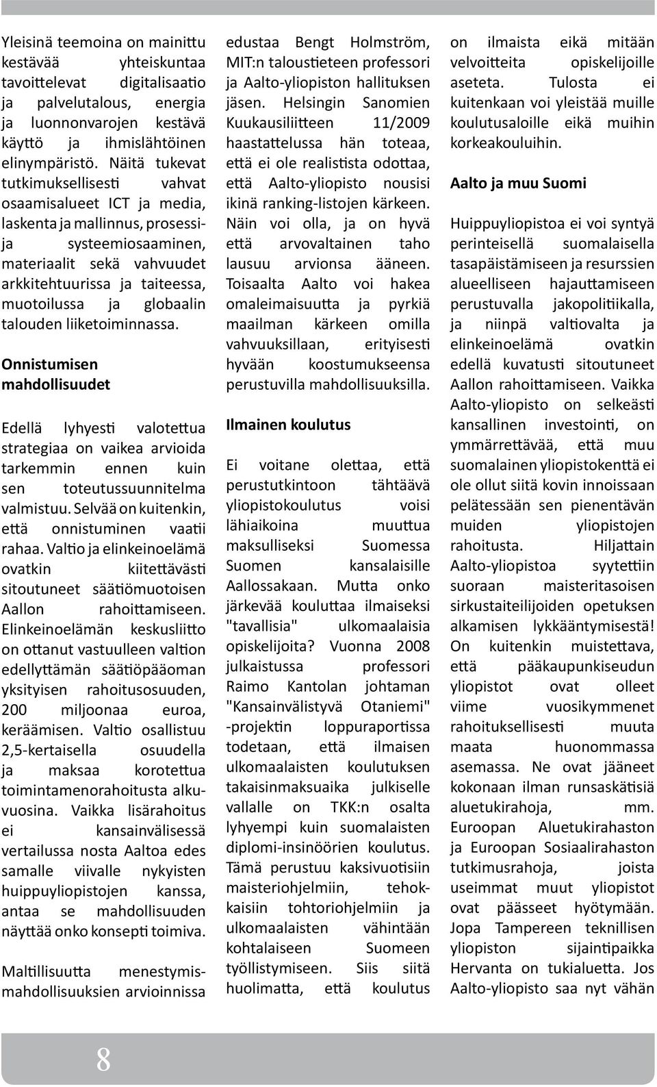 globaalin talouden liiketoiminnassa. Onnistumisen mahdollisuudet Edellä lyhyesti valotettua strategiaa on vaikea arvioida tarkemmin ennen kuin sen toteutussuunnitelma valmistuu.