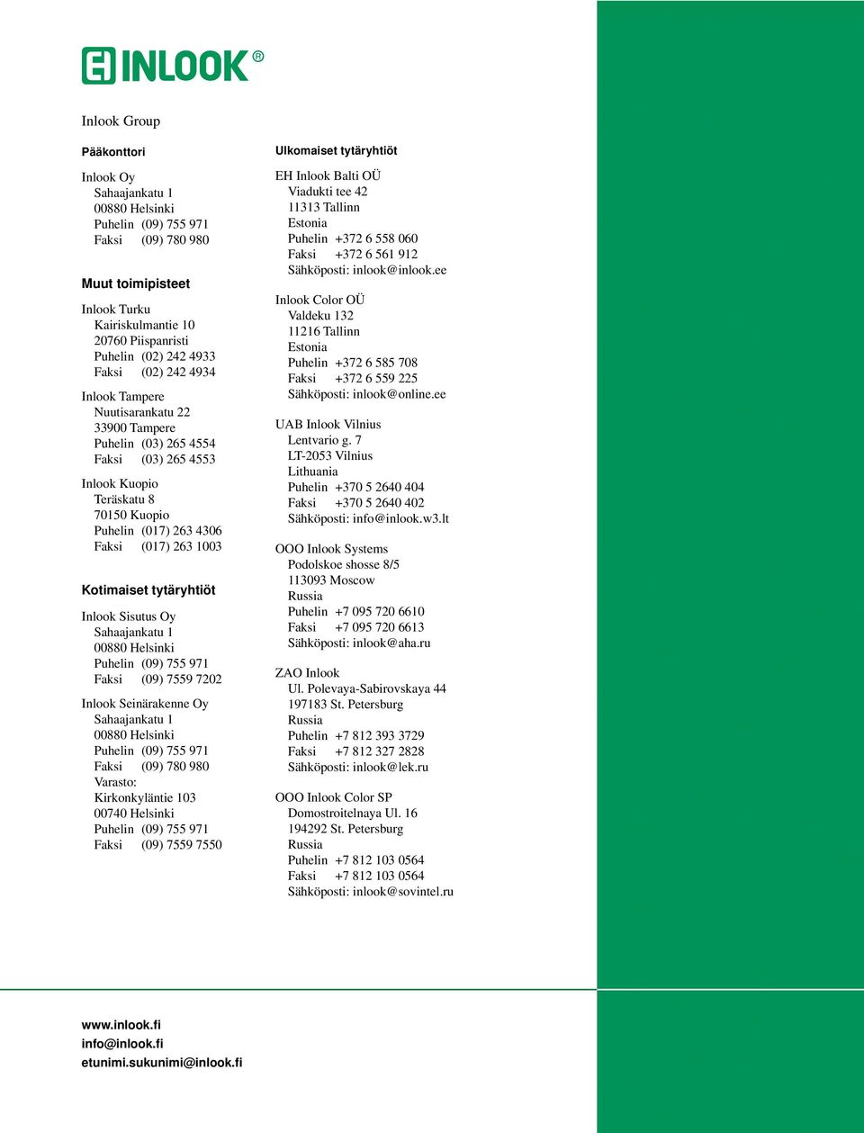 Kotimaiset tytäryhtiöt Inlook Sisutus Oy Sahaajankatu 1 00880 Helsinki Puhelin (09) 755 971 Faksi (09) 7559 7202 Inlook Seinärakenne Oy Sahaajankatu 1 00880 Helsinki Puhelin (09) 755 971 Faksi (09)