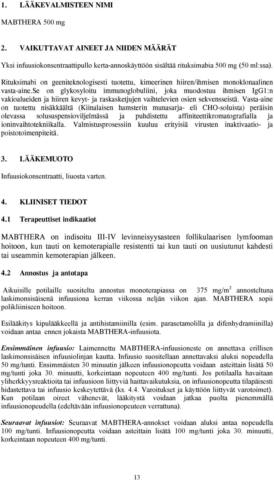 se on glykosyloitu immunoglobuliini, joka muodostuu ihmisen IgG1:n vakioalueiden ja hiiren kevyt- ja raskasketjujen vaihtelevien osien sekvensseistä.