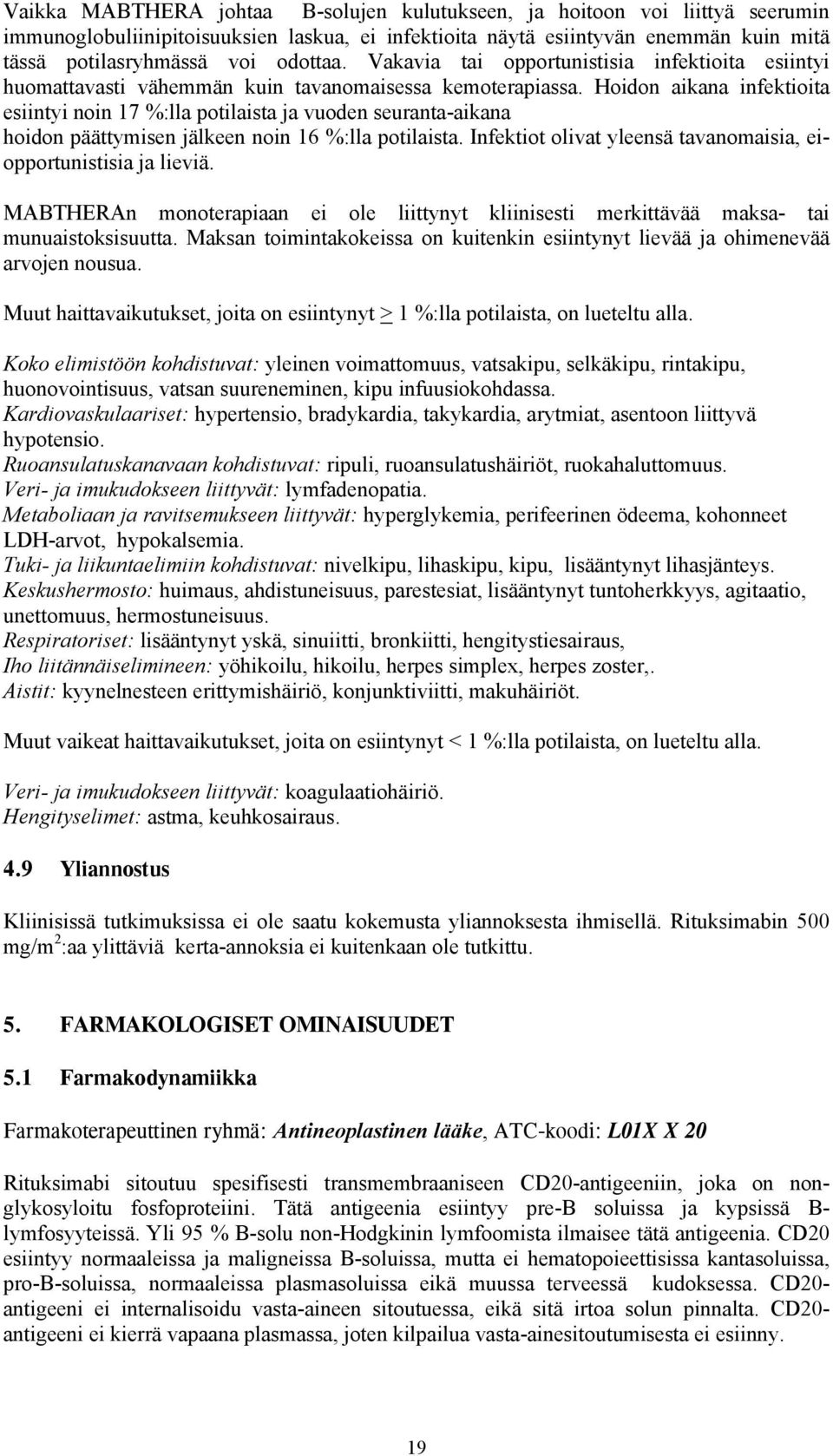 Hoidon aikana infektioita esiintyi noin 17 %:lla potilaista ja vuoden seuranta-aikana hoidon päättymisen jälkeen noin 16 %:lla potilaista.