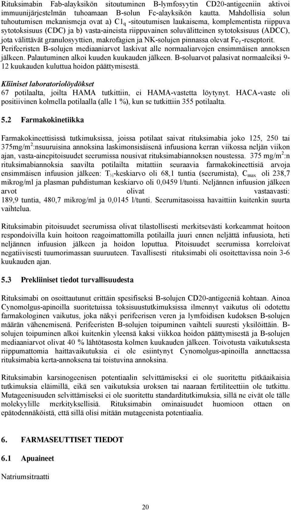 jota välittävät granulosyyttien, makrofagien ja NK-solujen pinnassa olevat Fc γ -reseptorit. Perifeeristen B-solujen mediaaniarvot laskivat alle normaaliarvojen ensimmäisen annoksen jälkeen.