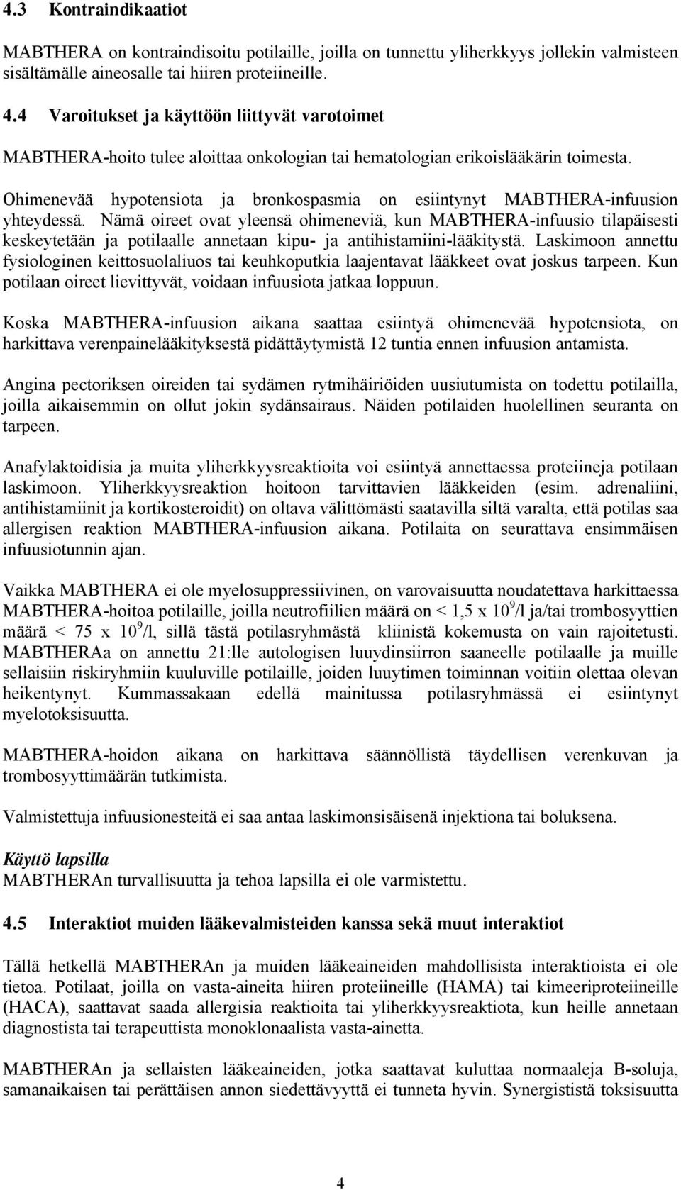 Ohimenevää hypotensiota ja bronkospasmia on esiintynyt MABTHERA-infuusion yhteydessä.